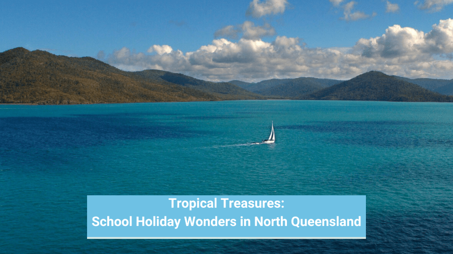 Tropical Treasures School Holiday Wonders in North Queensland